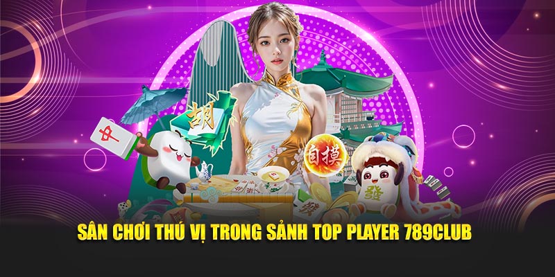 Sân chơi thú vị trong sảnh TOP Player 789CLUB